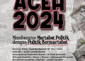 Membaca ACEH 2024: Membangun Martabat Politik dengan Politik Bermartabat