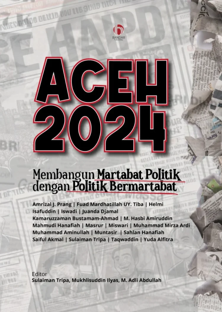Membaca ACEH 2024: Membangun Martabat Politik dengan Politik Bermartabat